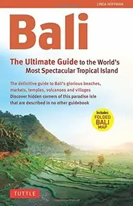 Bali: The Ultimate Guide: to the World's Most Spectacular Tropical Island