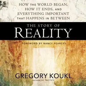 «The Story of Reality» by Gregory Koukl