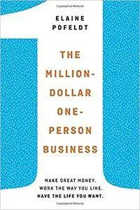 The Million-Dollar, One-Person Business: Make Great Money. Work the Way You Like. Have the Life You Want.