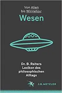Dr. B. Reiters Lexikon des philosophischen Alltags: Wesen: Von Alien bis Winnetou (Repost)