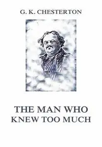 «The Man Who Knew Too Much» by Gilbert Keith Chesterton