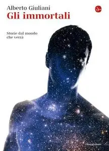 Alberto Giuliani - Gli immortali. Storie dal mondo che verrà (2019)