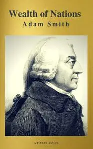 «Wealth of Nations (Active TOC, Free AUDIO BOOK) (A to Z Classics)» by Adam Smith