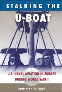 Stalking the U-Boat: U.S. Naval Aviation in Europe during World War I