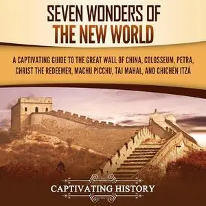 Seven Wonders of the New World: A Captivating Guide to the Great Wall of China, Colosseum, Petra [Audiobook]