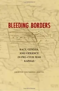 Bleeding Borders Race, Gender, and Violence in Pre Civil War Kansas