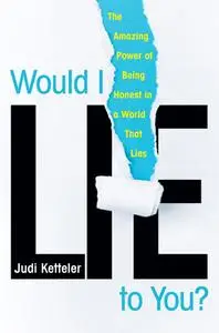 Would I Lie to You?: The Amazing Power of Being Honest in a World That Lies