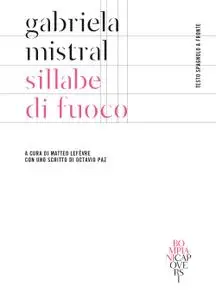 Gabriela Mistral - Sillabe di fuoco. Testo spagnolo a fronte