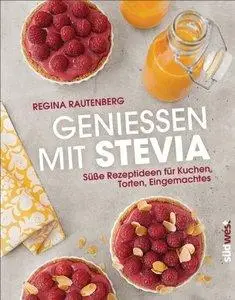 Genießen mit Stevia: Süße Rezeptideen für Kuchen, Torten, Eingemachtes (repost)