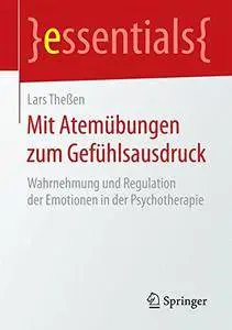 Mit Atemübungen zum Gefühlsausdruck: Wahrnehmung und Regulation der Emotionen in der Psychotherapie