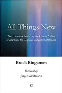All Things New: The Trinitarian Nature of the Human Calling in Maximus the Confessor and Jurgen Moltmann