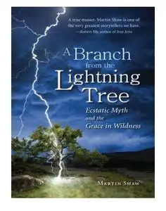 A Branch from the Lightning Tree: Ecstatic Myth and the Grace of Wildness