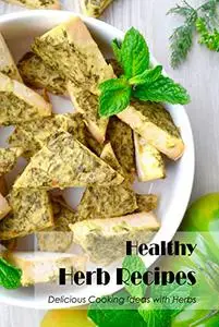 Healthy Herb Recipes: Delicious Cooking Ideas with Herbs: Delicious Recipes with Herbs