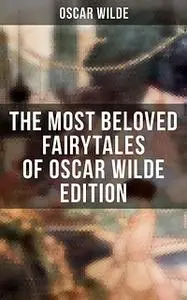 «The Most Beloved Fairytales of Oscar Wilde Edition» by Oscar Wilde