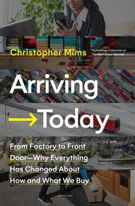 Arriving Today: From Factory to Front Door — Why Everything Has Changed About How and What We Buy
