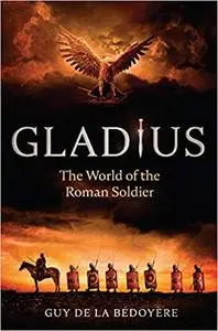 Gladius: The World of the Roman Soldier