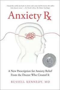 Anxiety Rx: A New Prescription for Anxiety Relief from the Doctor Who Created It