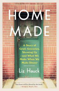Home Made: A Story of Grief, Groceries, Showing Up—and What We Make When We Make Dinner