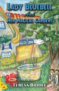 «Lady Bluebell and Her Magical Gardens» by Teresa Biddle