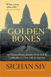 Golden Bones: An Extraordinary Journey from Hell in Cambodia to a New Life in America