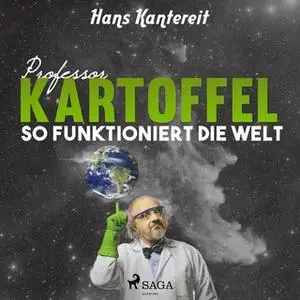«Professor Kartoffel: So funktioniert die Welt» by Hans Kantereit