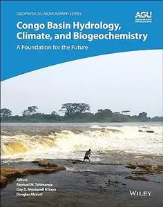 Congo Basin Hydrology, Climate, and Biogeochemistry: A Foundation for the Future (Geophysical Monograph Series) (Repost)