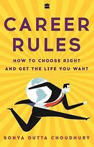 Career Rules: How to Choose Right and Get the Life You Want