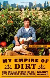 My Empire of Dirt: How One Man Turned His Big-City Backyard into a Farm