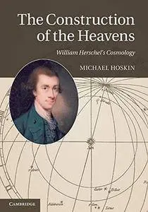 The Construction of the Heavens: William Herschel’s Cosmology