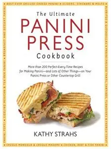 The Ultimate Panini Press Cookbook: More Than 200 Perfect-Every-Time Recipes for Making Panini (Repost)