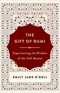 The Gift of Rumi: Experiencing the Wisdom of the Sufi Master