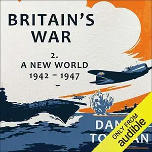 Britain's War: Volume 2, A New World, 1942-1947 [Audiobook]