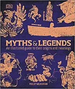 Myths and Legends: An Illustrated Guide to Their Origins and Meanings