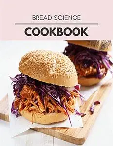 Bread Science Cookbook: Healthy Whole Food Recipes And Heal The Electric Body
