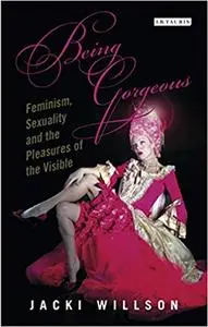 Being Gorgeous: Feminism, Sexuality and the Pleasures of the Visual