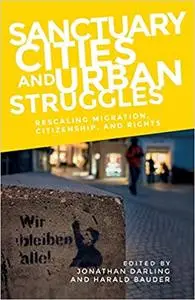 Sanctuary cities and urban struggles: Rescaling migration, citizenship, and rights