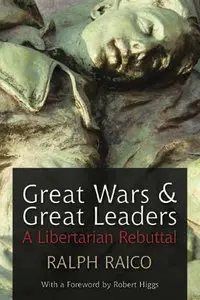 Great Wars and Great Leaders: A Libertarian Rebuttal (repost)