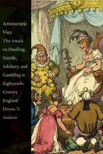 Aristocratic Vice: The Attack on Duelling, Suicide, Adultery, and Gambling in Eighteenth-Century England