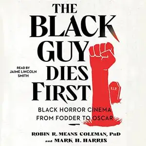 The Black Guy Dies First: Black Horror Cinema from Fodder to Oscar [Audiobook]