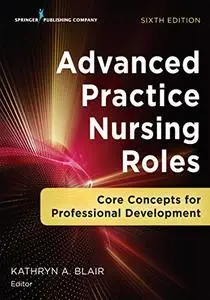 Advanced Practice Nursing Roles: Core Concepts for Professional Development