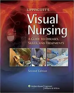 Lippincott's Visual Nursing: A Guide to Diseases, Skills, and Treatments [Repost]