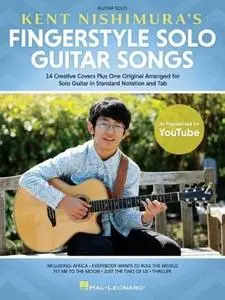 Kent Nishimura's Fingerstyle Solo Guitar Songs: 15 Songs Arranged for Solo Guitar in Standard Notation and Tablature