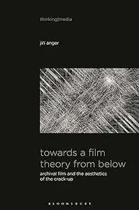 Towards a Film Theory from Below: Archival Film and the Aesthetics of the Crack-Up