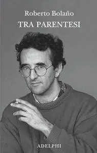 Roberto Bolaño - Tra parentesi