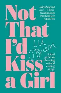 Not That I'd Kiss a Girl: A memoir of coming out and coming-of-age