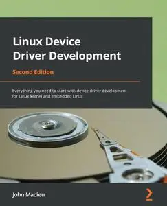 Linux Device Driver Development: Everything you need to start with device driver development for Linux kernel