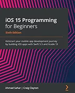 iOS 15 Programming for Beginners: Kickstart your mobile app development journey by building iOS, 6th Edition (repost)