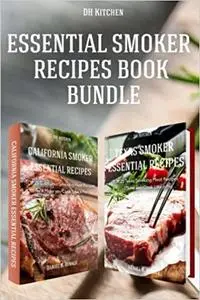 Essential Smoker Recipes Book Bundle: TOP 25 Texas Smoking Meat Recipes + California Smoking Meat Recipes that Will Make Ed 3