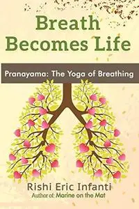 Breath Becomes Life: Pranayama - The Yoga of Breathing