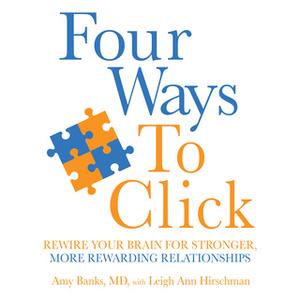 «Four Ways to Click: Rewire Your Brain for Stronger, More Rewarding Relationships» by Amy Banks